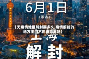 【无疫情地区解封要多久,疫情解封的地方出门不用再隔离吗】