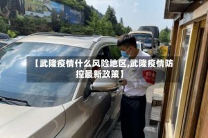 【武隆疫情什么风险地区,武隆疫情防控最新政策】