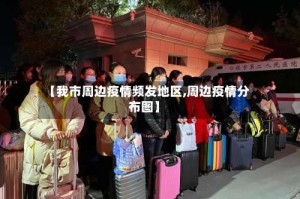 【我市周边疫情频发地区,周边疫情分布图】