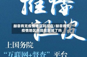 赫章有无疫情地区吗现在/赫章有无疫情地区吗现在封城了吗