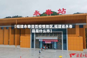 【福建永春是否疫情地区,福建省永春县是什么市】