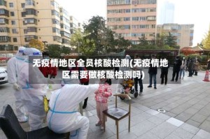 无疫情地区全员核酸检测(无疫情地区需要做核酸检测吗)
