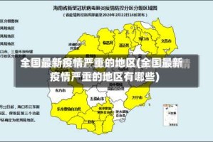 全国最新疫情严重的地区(全国最新疫情严重的地区有哪些)