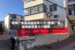 疫情广东高风地区有几个/疫情广东高风地区有几个城市