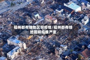 福州都有啥地区啊疫情/福州都有啥地区啊疫情严重