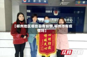 【郴州地区哪些县有疫情,郴州市有疫情吗】