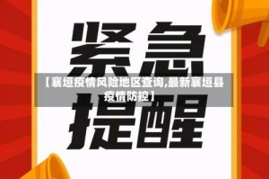 【襄垣疫情风险地区查询,最新襄垣县疫情防控】