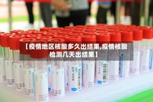 【疫情地区核酸多久出结果,疫情核酸检测几天出结果】