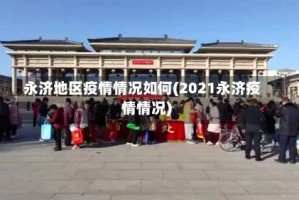 永济地区疫情情况如何(2021永济疫情情况)