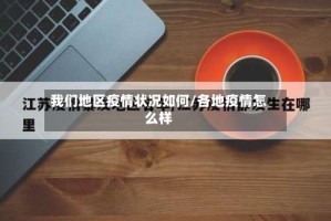 我们地区疫情状况如何/各地疫情怎么样