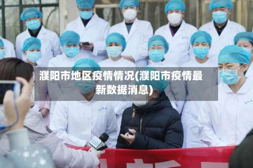 濮阳市地区疫情情况(濮阳市疫情最新数据消息)-第1张图片