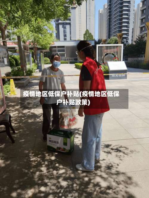 疫情地区低保户补贴(疫情地区低保户补贴政策)-第1张图片