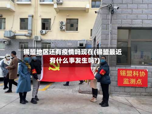 锡盟地区还有疫情吗现在(锡盟最近有什么事发生吗?)-第1张图片
