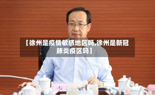 【徐州是疫情敏感地区吗,徐州是新冠肺炎疫区吗】-第1张图片