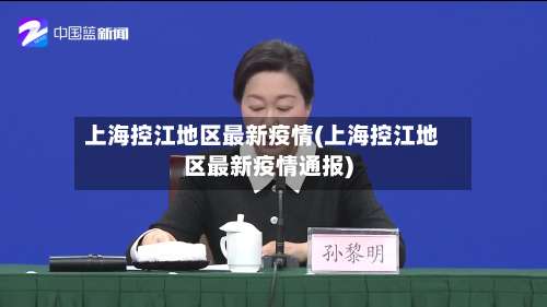 上海控江地区最新疫情(上海控江地区最新疫情通报)-第3张图片