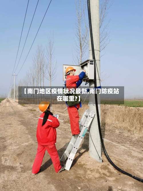 【南门地区疫情状况最新,南门防疫站在哪里?】-第1张图片