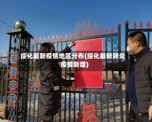 绥化最新疫情地区分布(绥化最新肺炎疫情新增)-第1张图片