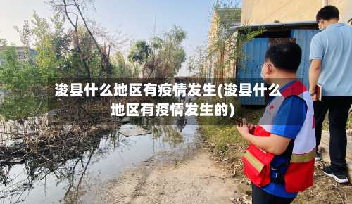 浚县什么地区有疫情发生(浚县什么地区有疫情发生的)-第2张图片