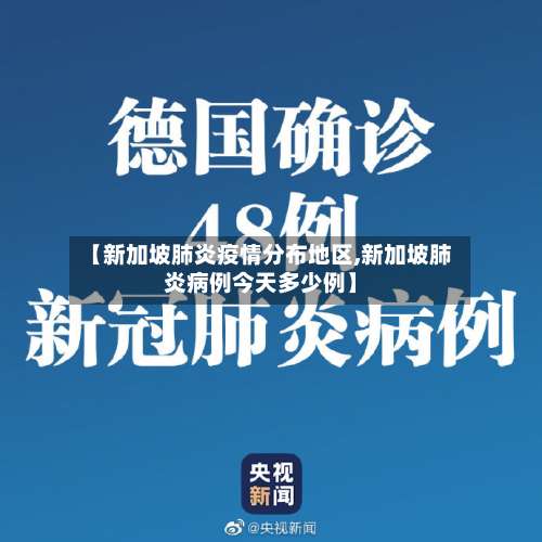 【新加坡肺炎疫情分布地区,新加坡肺炎病例今天多少例】-第1张图片