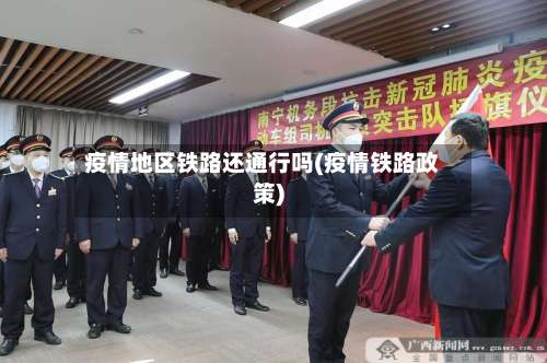 疫情地区铁路还通行吗(疫情铁路政策)-第2张图片