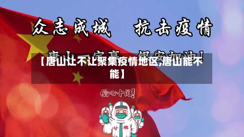 【唐山让不让聚集疫情地区,唐山能不能】-第2张图片