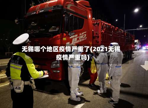 无锡哪个地区疫情严重了(2021无锡疫情严重吗)-第1张图片