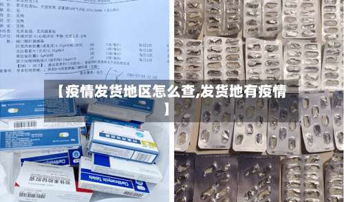 【疫情发货地区怎么查,发货地有疫情】-第1张图片