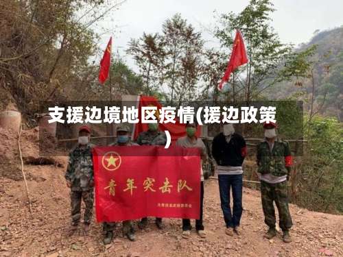支援边境地区疫情(援边政策)-第2张图片