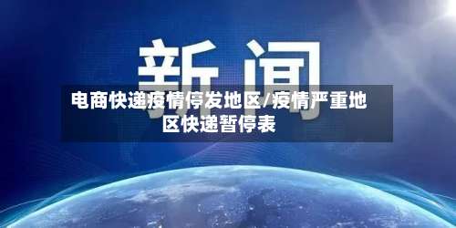 电商快递疫情停发地区/疫情严重地区快递暂停表-第2张图片