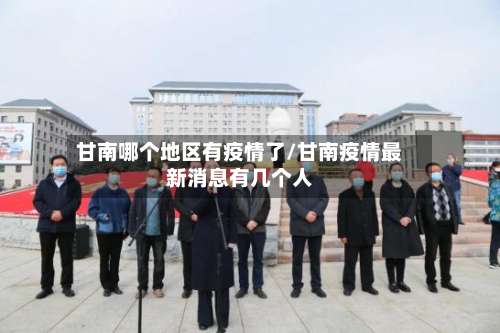 甘南哪个地区有疫情了/甘南疫情最新消息有几个人-第1张图片