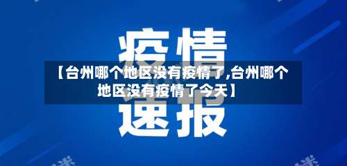 【台州哪个地区没有疫情了,台州哪个地区没有疫情了今天】-第1张图片