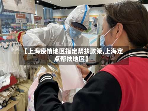 【上海疫情地区指定帮扶政策,上海定点帮扶地区】-第3张图片
