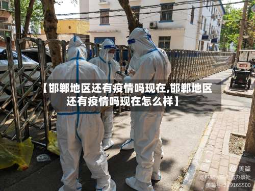 【邯郸地区还有疫情吗现在,邯郸地区还有疫情吗现在怎么样】-第3张图片