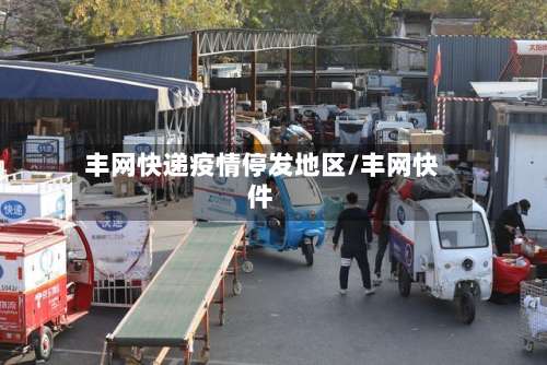丰网快递疫情停发地区/丰网快件-第2张图片