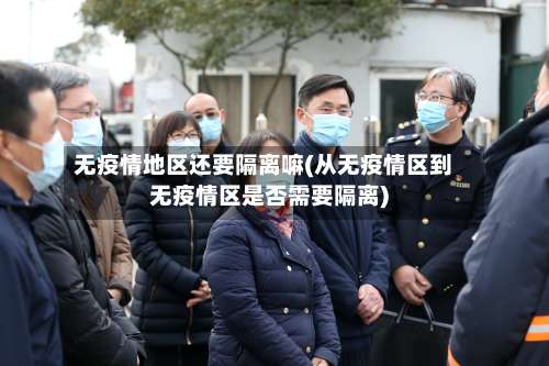 无疫情地区还要隔离嘛(从无疫情区到无疫情区是否需要隔离)-第2张图片