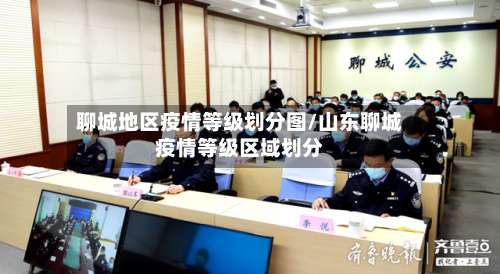 聊城地区疫情等级划分图/山东聊城疫情等级区域划分-第1张图片