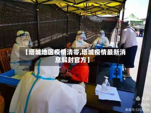 【塔城地区疫情清零,塔城疫情最新消息解封官方】-第1张图片