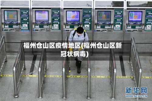 福州仓山区疫情地区(福州仓山区新冠状病毒)-第1张图片