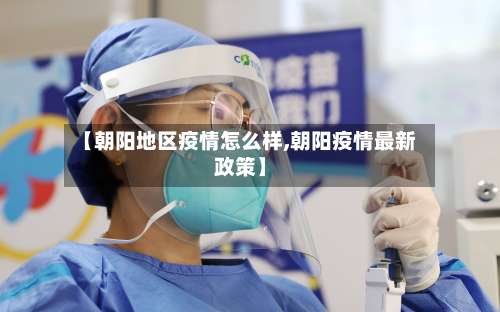 【朝阳地区疫情怎么样,朝阳疫情最新政策】-第2张图片