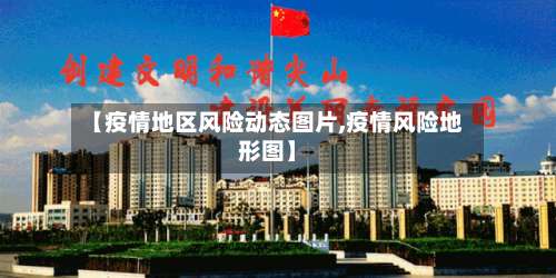 【疫情地区风险动态图片,疫情风险地形图】-第1张图片