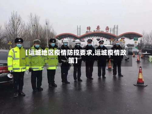 【运城地区疫情防控要求,运城疫情政策】-第2张图片