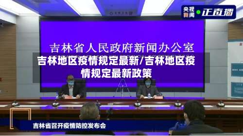吉林地区疫情规定最新/吉林地区疫情规定最新政策-第1张图片