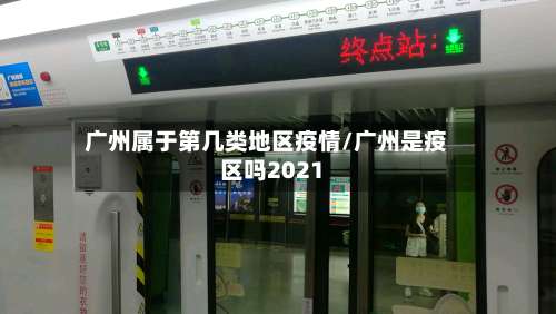 广州属于第几类地区疫情/广州是疫区吗2021-第1张图片