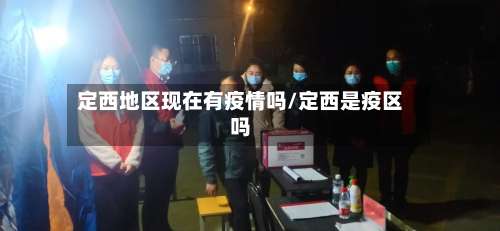定西地区现在有疫情吗/定西是疫区吗-第1张图片
