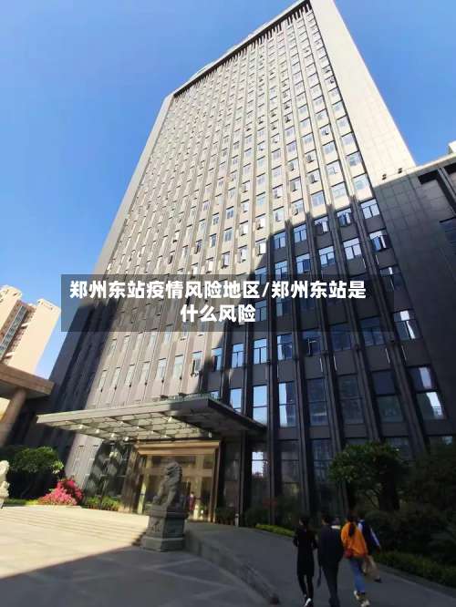 郑州东站疫情风险地区/郑州东站是什么风险-第1张图片