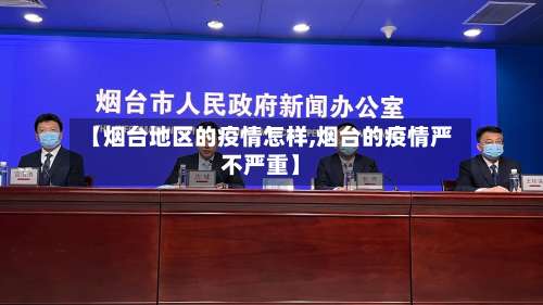 【烟台地区的疫情怎样,烟台的疫情严不严重】-第2张图片