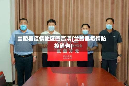 兰陵县疫情地区图高清(兰陵县疫情防控通告)-第1张图片