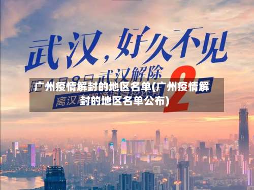 广州疫情解封的地区名单(广州疫情解封的地区名单公布)-第1张图片