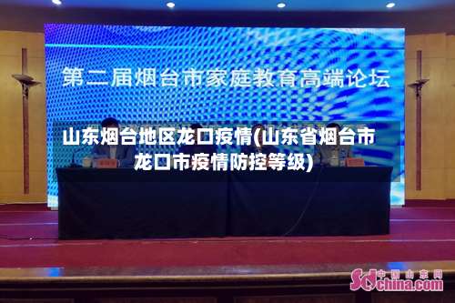 山东烟台地区龙口疫情(山东省烟台市龙口市疫情防控等级)-第1张图片