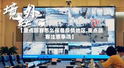 【重点旅客怎么报备疫情地区,重点旅客注意事项】-第1张图片